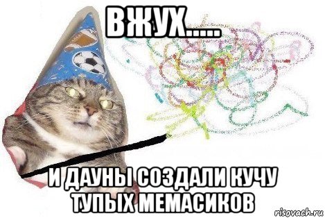 вжух..... и дауны создали кучу тупых мемасиков, Мем Вжух