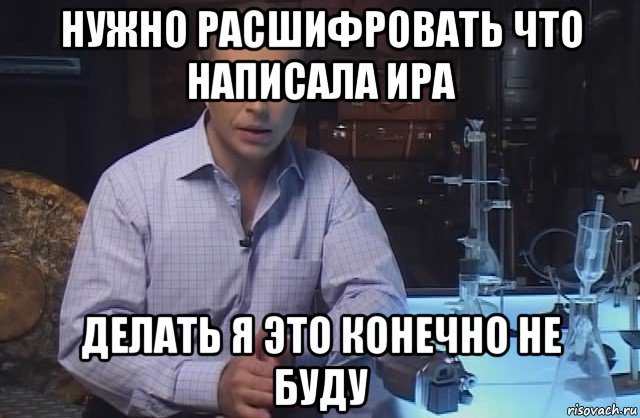 нужно расшифровать что написала ира делать я это конечно не буду, Мем Я конечно не буду