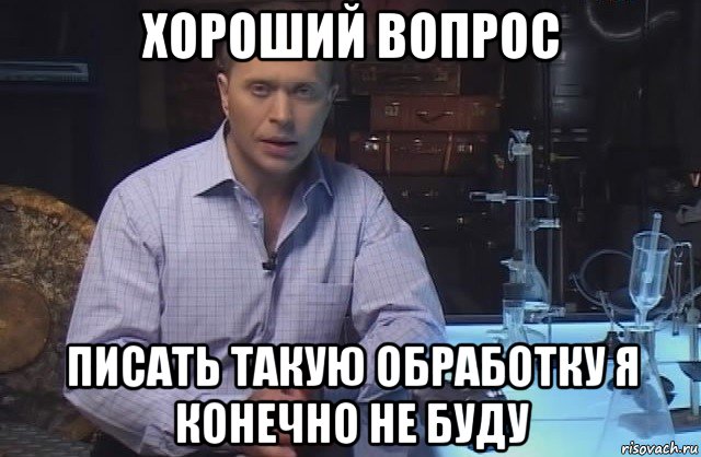 хороший вопрос писать такую обработку я конечно не буду, Мем Я конечно не буду