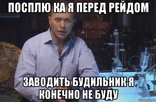 посплю ка я перед рейдом заводить будильник я конечно не буду, Мем Я конечно не буду