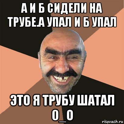 А упала б пропала. А И Б сидели на трубе. А И Б сидели на трубе Мем. А И Б Я твой дом труба шатал. А И Б сидели на трубе фото.