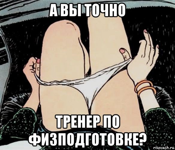 а вы точно тренер по физподготовке?, Мем А ты точно