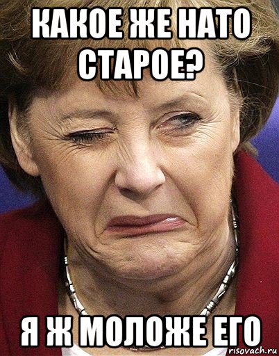 какое же нато старое? я ж моложе его