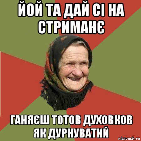 йой та дай сі на стриманє ганяєш тотов духовков як дурнуватий, Мем  Бабушка