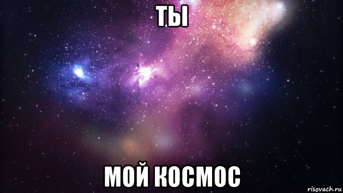 ты мой космос