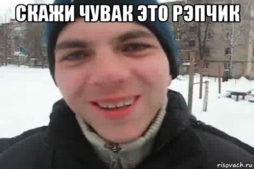 скажи чувак это рэпчик , Мем Чувак это рэпчик