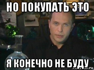 Конечно найдется. Но покупать конечно же не буду. Покупать я это конечно не буду. Хорошо не буду Мем. Это конечно не правда Мем.