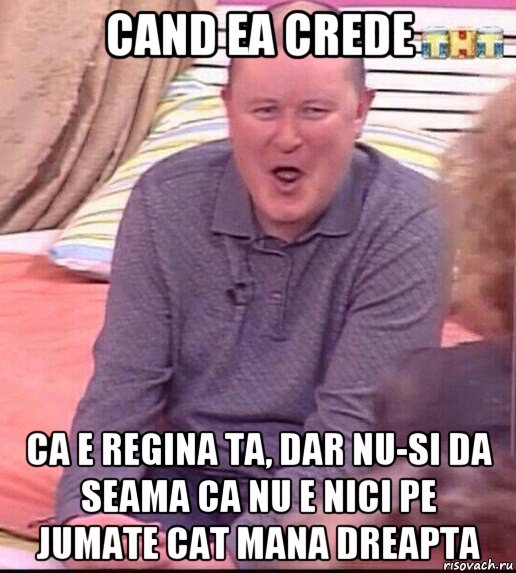 cand ea crede ca e regina ta, dar nu-si da seama ca nu e nici pe jumate cat mana dreapta, Мем  Должанский