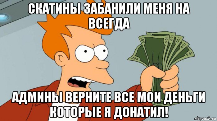 скатины забанили меня на всегда админы верните все мои деньги которые я донатил!, Мем Заткнись и возьми мои деньги