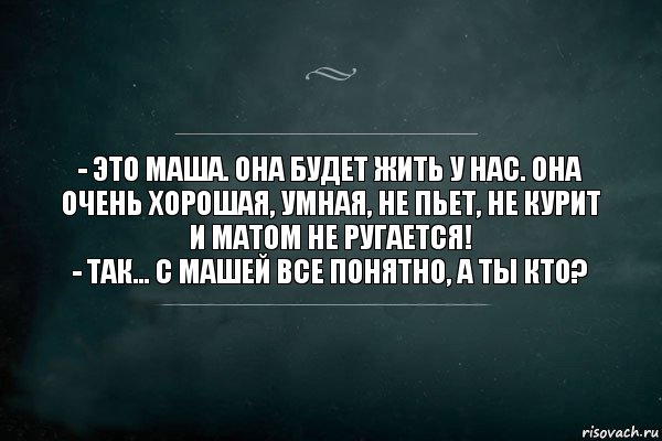 Понятно маша. Не пью не курю матом не ругаюсь. Это Маша, она не пьет и не курит. Она будет жить. Если не пьет не курит матом не ругается.