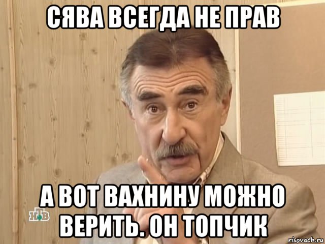 сява всегда не прав а вот вахнину можно верить. он топчик, Мем Каневский (Но это уже совсем другая история)