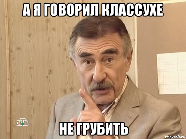 а я говорил классухе не грубить, Мем Каневский (Но это уже совсем другая история)