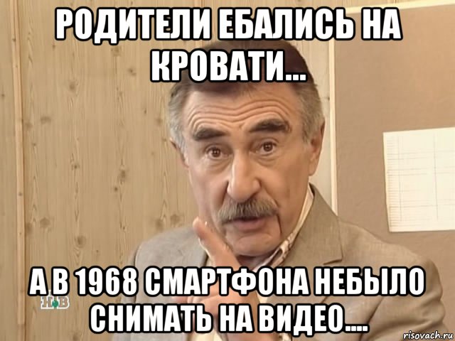 родители ебались на кровати... а в 1968 смартфона небыло снимать на видео...., Мем Каневский (Но это уже совсем другая история)