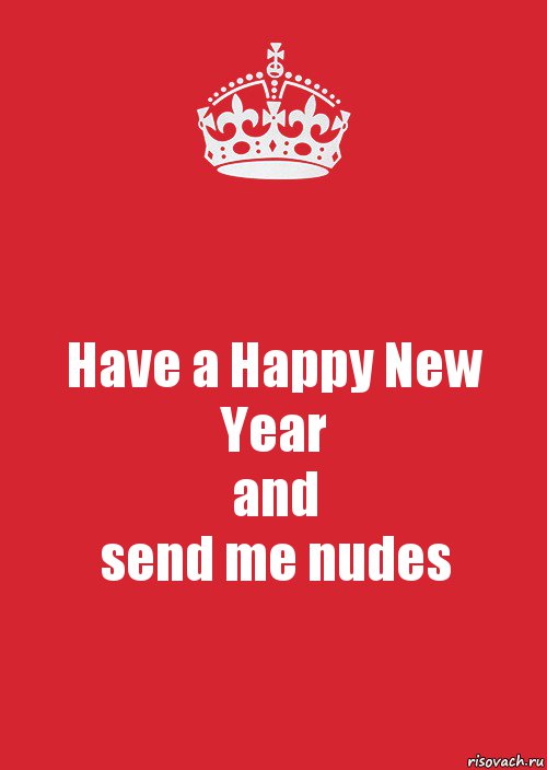 Have a Happy New Year
and
send me nudes, Комикс Keep Calm 3