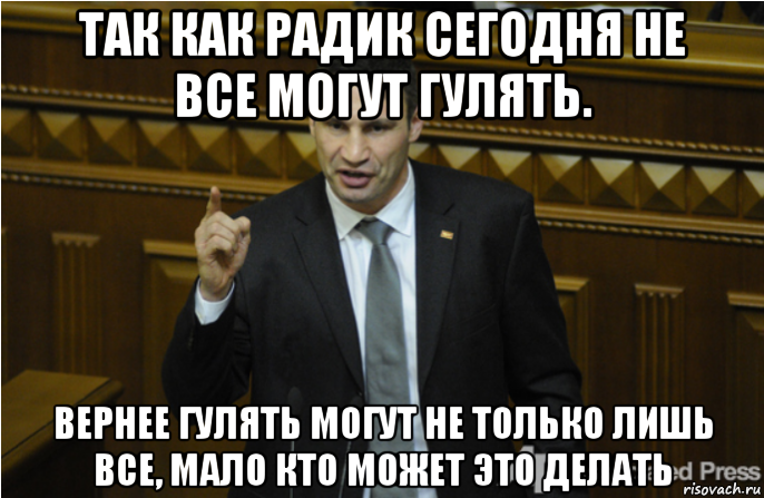 так как радик сегодня не все могут гулять. вернее гулять могут не только лишь все, мало кто может это делать, Мем кличко философ