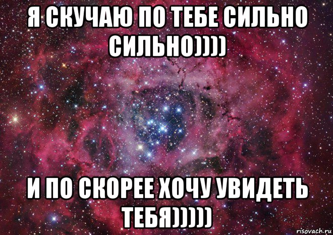 я скучаю по тебе сильно сильно)))) и по скорее хочу увидеть тебя))))), Мем Ты просто космос