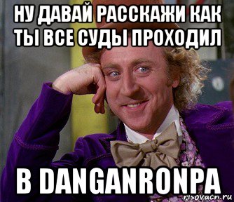 ну давай расскажи как ты все суды проходил в danganronpa, Мем мое лицо