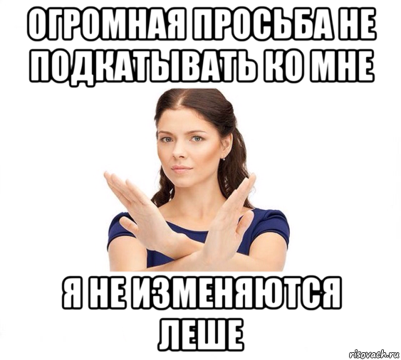 огромная просьба не подкатывать ко мне я не изменяются леше, Мем Не зовите