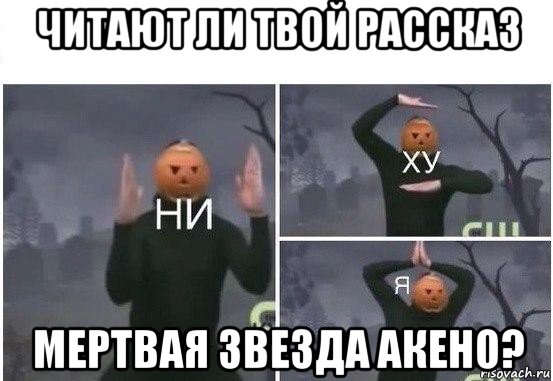 читают ли твой рассказ мертвая звезда акено?, Мем  Ни ху Я