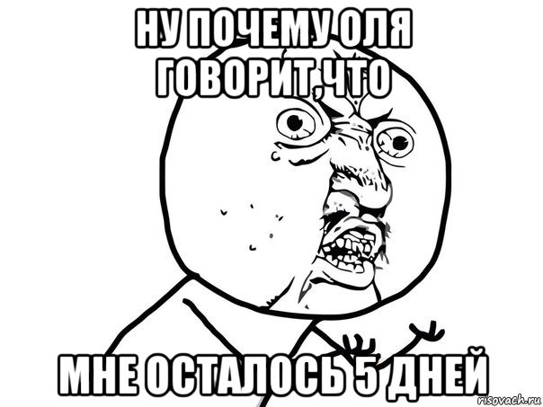 ну почему оля говорит,что мне осталось 5 дней, Мем Ну почему (белый фон)