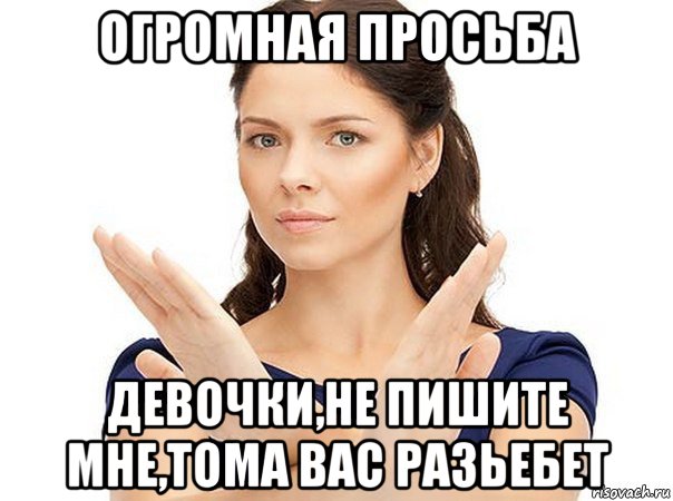 огромная просьба девочки,не пишите мне,тома вас разьебет, Мем Огромная просьба