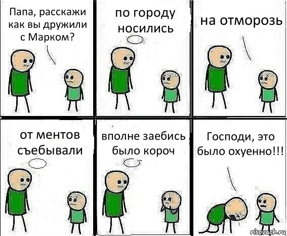 Папа, расскажи как вы дружили с Марком? по городу носились на отморозь от ментов съебывали вполне заебись было короч Господи, это было охуенно!!!, Комикс Воспоминания отца