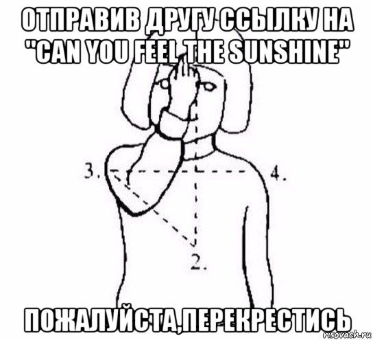 отправив другу ссылку на "can you feel the sunshine" пожалуйста,перекрестись, Мем  Перекреститься