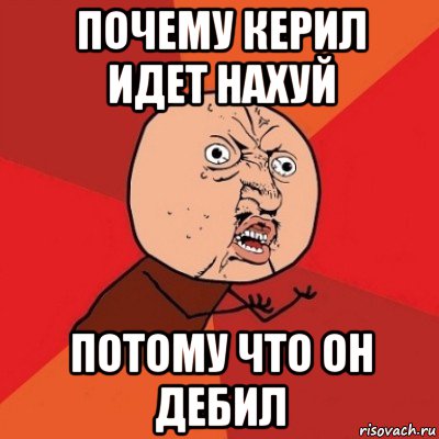 Знаешь почему мем. Кирилл дебил. Я Кирилл дебил. Кирилл дебил мемы. Кирилл балбес.