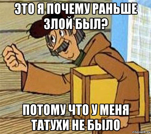 это я почему раньше злой был? потому что у меня татухи не было, Мем Почтальон Печкин