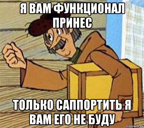 я вам функционал принес только саппортить я вам его не буду, Мем Почтальон Печкин