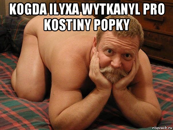 kogda ilyxa wytkanyl pro kostiny popky , Мем прив че делаешь