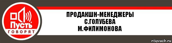 Продакшн-менеджеры
С.Голубева
М.Филимонова, Комикс   пусть говорят