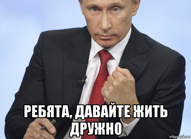 Давай жили. Давайте жить дружно Мем. Давайте жить дружно мемы. Путин ребята давайте жить дружно. Ребята давайте жить Мем.