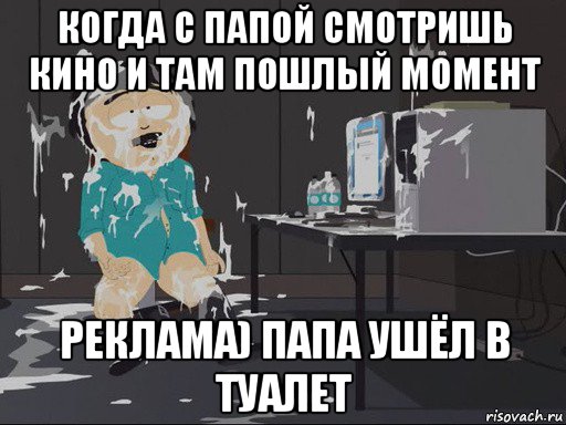 когда с папой смотришь кино и там пошлый момент реклама) папа ушёл в туалет, Мем    Рэнди Марш