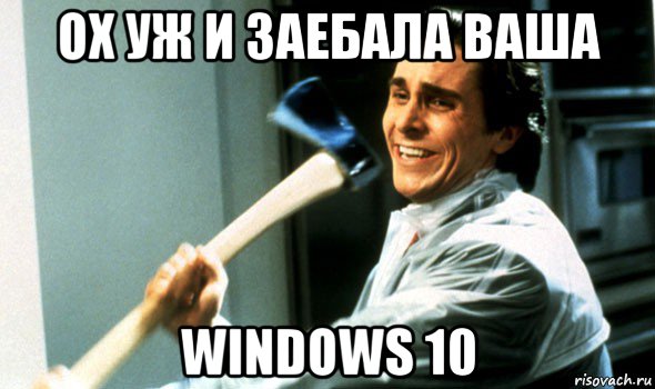 ох уж и заебала ваша windows 10, Мем Психопат с топором