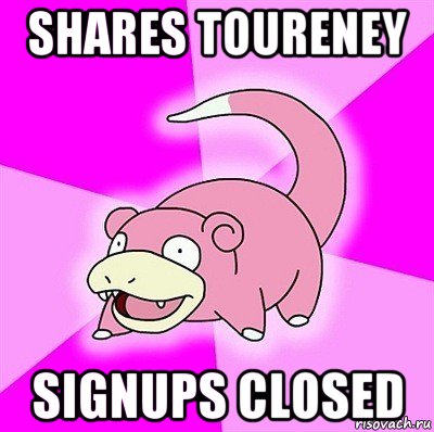 shares toureney signups closed, Мем слоупок