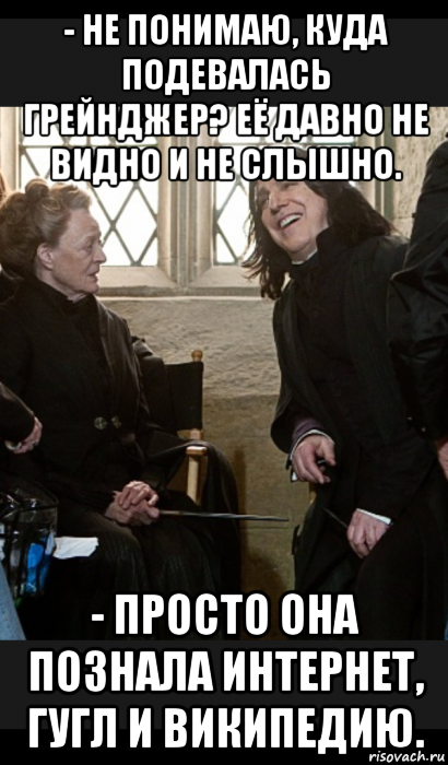 - не понимаю, куда подевалась грейнджер? её давно не видно и не слышно. - просто она познала интернет, гугл и википедию.