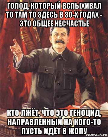 голод, который вспыхивал то там то здесь в 30-х годах - это общее несчастье кто лжёт, что это геноцид, направленный на кого-то пусть идёт в жопу, Мем  сталин цветной