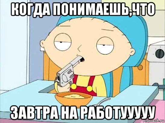 когда понимаешь,что завтра на работууууу, Мем Стьюи Гриффин хочет застрелиться