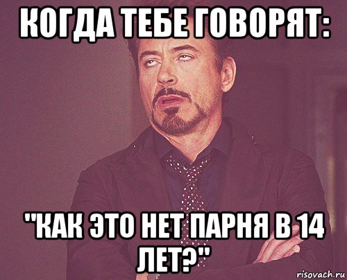 когда тебе говорят: "как это нет парня в 14 лет?", Мем твое выражение лица