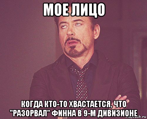 мое лицо когда кто-то хвастается, что "разорвал" финна в 9-м дивизионе, Мем твое выражение лица