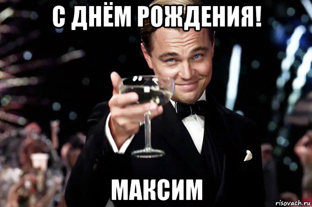 с днём рождения! максим, Мем Великий Гэтсби (бокал за тех)