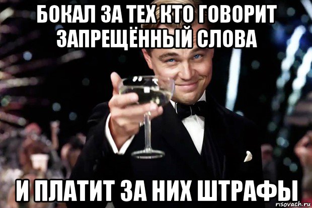 бокал за тех кто говорит запрещённый слова и платит за них штрафы, Мем Великий Гэтсби (бокал за тех)