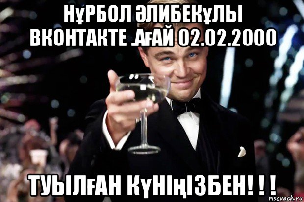 нұрбол Әлибекұлы вконтакте .ағай 02.02.2000 туылған күніңізбен! ! !, Мем Великий Гэтсби (бокал за тех)