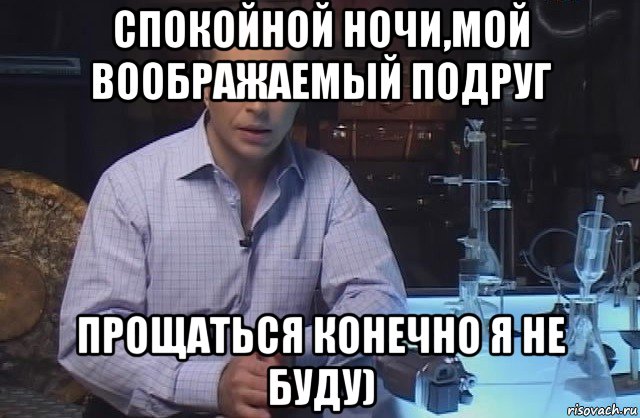 спокойной ночи,мой воображаемый подруг прощаться конечно я не буду), Мем Я конечно не буду