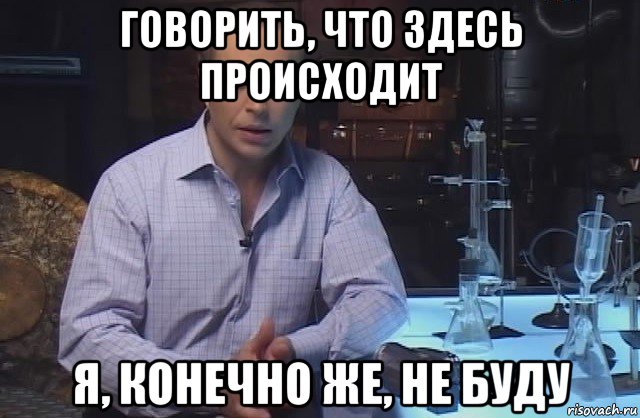 говорить, что здесь происходит я, конечно же, не буду, Мем Я конечно не буду