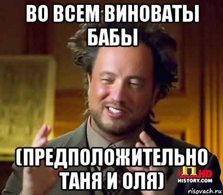 Оля хочет. Во всём виноваты бабы. Во всём виновты женщины. Во всем виноват. Мемы про баб.