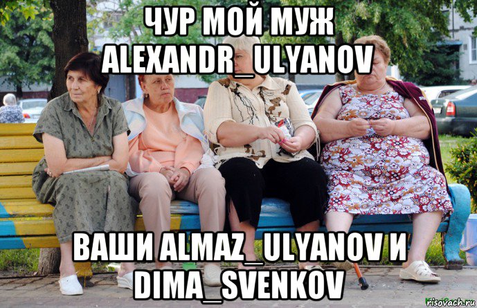 чур мой муж alexandr_ulyanov ваши almaz_ulyanov и dima_svenkov, Мем Бабушки на скамейке