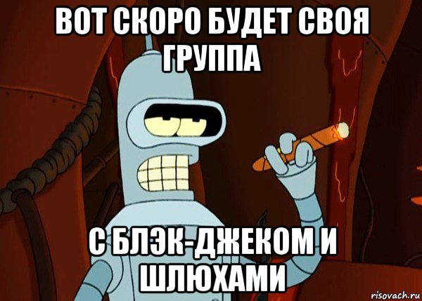 вот скоро будет своя группа с блэк-джеком и шлюхами, Мем bender