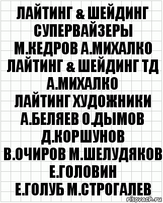 лайтинг & шейдинг супервайзеры
М.Кедров А.Михалко
лайтинг & шейдинг ТД
А.Михалко
лайтинг художники
А.Беляев О.Дымов Д.Коршунов
В.Очиров М.Шелудяков Е.Головин
Е.Голуб М.Строгалев, Комикс  бумага